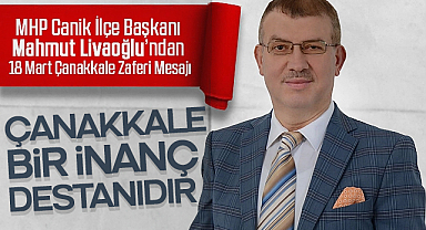 MHP Canik İlçe Başkanı Livaoğlu’ndan 18 Mart Açıklaması: Çanakkale Bir İnanç Destanıdır
