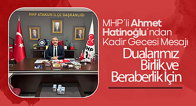 MHP'li Ahmet Hatinoğlu'ndan Kadir Gecesi Mesajı: Dualarımız Birlik ve Beraberlik İçin