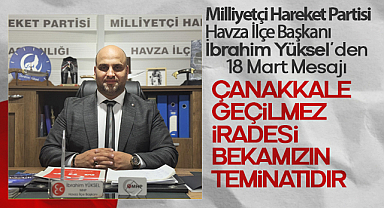 MHP'li İbrahim Yüksel'den 18 Mart Mesajı: Çanakkale Geçilmez İradesi Bekamızın Teminatıdır