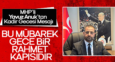 MHP'li Yavuz Anuk'tan Kadir Gecesi Mesajı: Bu Mübarek Gece Bir Rahmet Kapısıdır