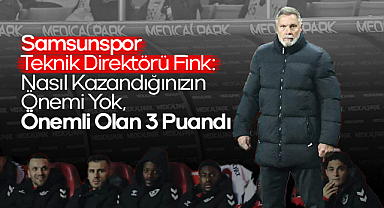 Samsunspor Teknik Direktörü Fink: Nasıl Kazandığınızın Önemi Yok, Önemli Olan 3 Puandı
