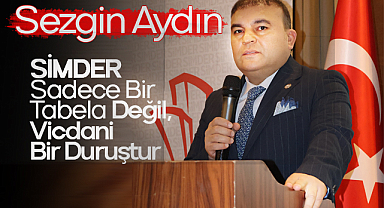 Sezgin Aydın: SİMDER Sadece Bir Tabela Değil, Vicdani Bir Duruştur