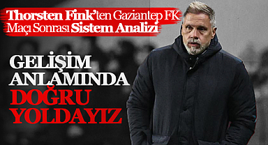 Thorsten Fink’ten Gaziantep FK Maçı Sonrası Sistem Analizi: Gelişim Anlamında Doğru Yoldayız