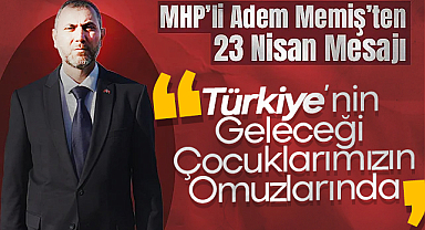 Adem Memiş: Türkiye’nin Geleceği Çocuklarımızın Omuzlarında
