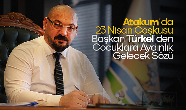 Atakum’da 23 Nisan Coşkusu: Başkan Türkel’den Çocuklara Aydınlık Gelecek Sözü