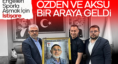 Engelleri Sporla Aşmak İçin İstişare: Özden ve Aksu Bir Araya Geldi