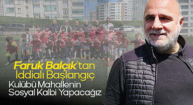 Faruk Balçık’tan İddialı Başlangıç: Kulübü Mahallenin Sosyal Kalbi Yapacağız