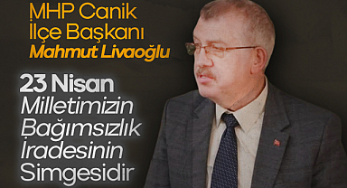 Mahmut Livaoğlu: 23 Nisan Milletimizin Bağımsızlık İradesinin Simgesidir