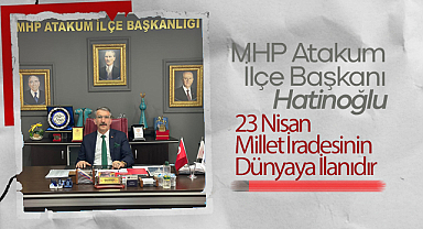 MHP Atakum İlçe Başkanı Hatinoğlu: 23 Nisan Millet İradesinin Dünyaya İlanıdır