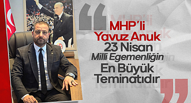 MHP’li Yavuz Anuk: 23 Nisan Milli Egemenliğin En Büyük Teminatıdır