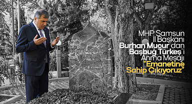 MHP Samsun İl Başkanı Burhan Mucur: Başbuğ Türkeş'in Fikir Mirası Rehberimizdir
