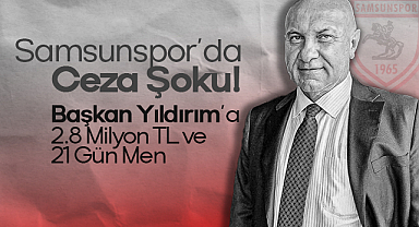 Samsunspor'da Ceza Şoku! Başkan Yıldırım'a 2.8 Milyon TL ve 21 Gün Men