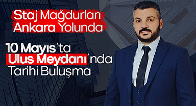 Staj Mağdurları Ankara Yolunda: 10 Mayıs'ta Ulus Meydanı'nda Tarihi Buluşma