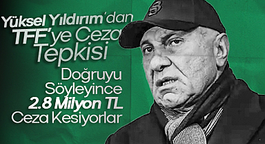 Yüksel Yıldırım’dan TFF’ye Ceza Tepkisi: Doğruyu Söyleyince 2.8 Milyon TL Ceza Kesiyorlar