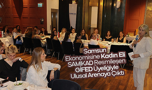 Samsun Ekonomisine Kadın Eli: SAMİKAD Resmileşen GİFED Üyeliğiyle Ulusal Arenaya Çıktı