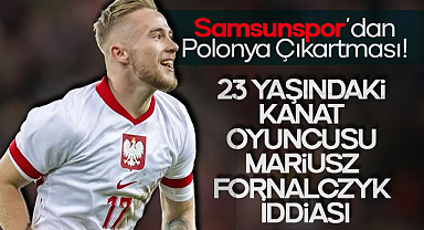 Samsunspor’dan Polonya Çıkartması! 23 Yaşındaki Kanat Oyuncusu Mariusz Fornalczyk İddiası