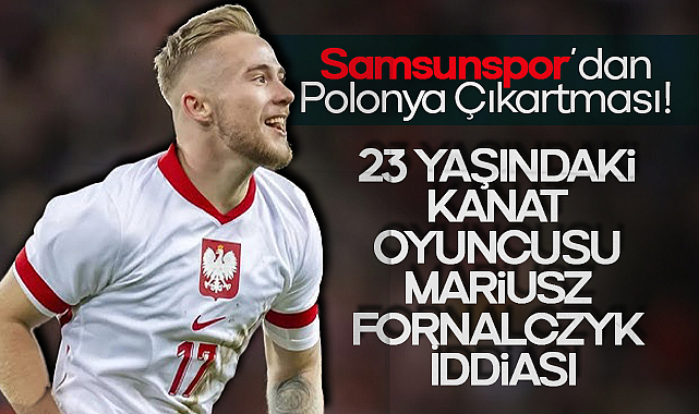 Samsunspor’dan Polonya Çıkartması! 23 Yaşındaki Kanat Oyuncusu Mariusz Fornalczyk İddiası
