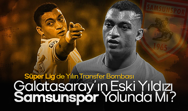 Süper Lig'de Yılın Transfer Bombası: Galatasaray'ın Eski Yıldızı Samsunspor Yolunda Mı?