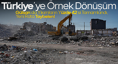 Türkiye’ye Örnek Dönüşüm: Gülsan’da Yıkımların Yüzde 42’si Tamamlandı, Yeni Rota Toybelen!