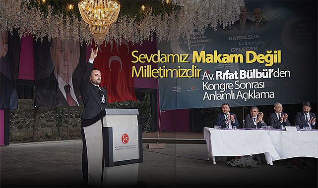 Sevdamız Makam Değil Milletimizdir: Av. Rıfat Bülbül’den Kongre Sonrası Anlamlı Açıklama