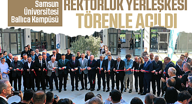 Samsun Üniversitesi Ballıca Kampüsü Rektörlük Yerleşkesi Törenle Açıldı