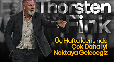 Thorsten Fink: Üç Hafta İçerisinde Çok Daha İyi Noktaya Geleceğiz