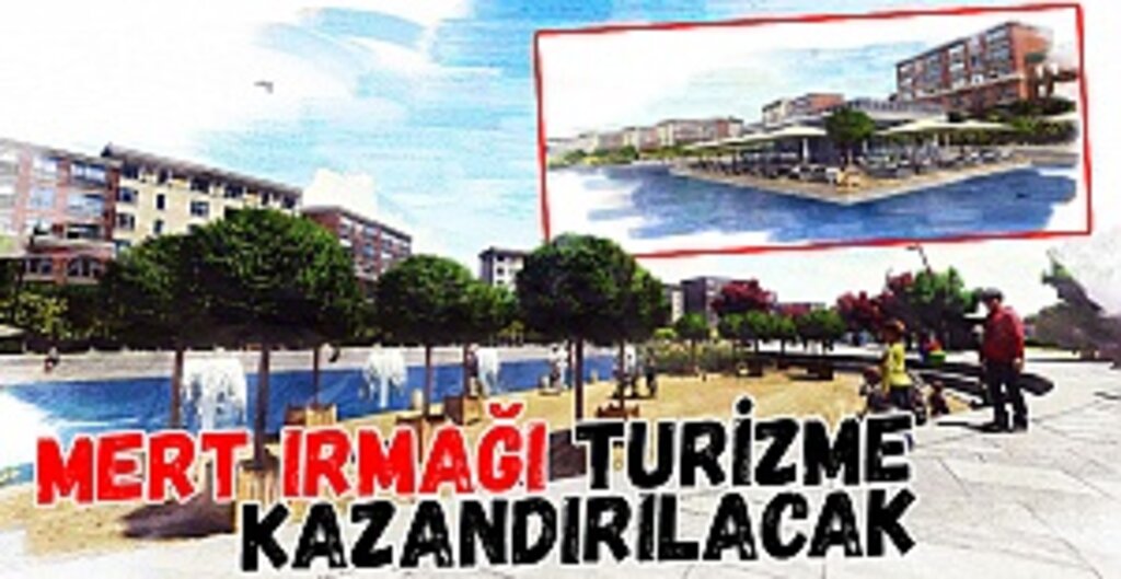 Mert Irmağı turizme kazandırılacak
