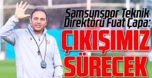 Samsunspor Teknik Direktörü Fuat Çapa: Çıkışımız Sürecek