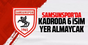 Samsunspor'da kadroda 6 isim yer almayacak