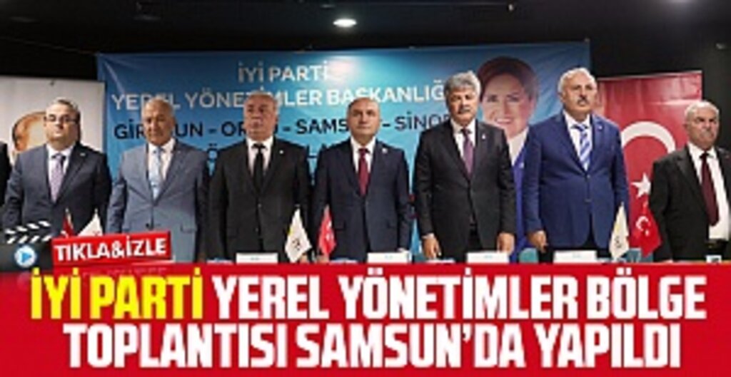 İyi Parti Yerel Yönetimler Bölge Toplantısı Samsun’da Yapıldı