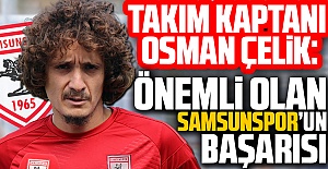 Samsunspor takımı Kaptanı Osman Çelik: Önemli Olan Samsunspor'un Başarısı