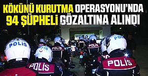 Kökünü Kurutma Operasyonu’nda 94 Şüpheli Gözaltına alındı