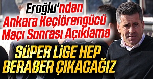 Eroğlu'ndan Ankara Keçiörengücü Maçı Sonrası Açıklama: Süper Lige hep beraber çıkacağız