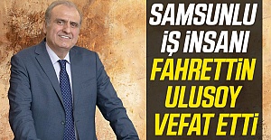 Samsunlu İş İnsanı Fahrettin Ulusoy vefat etti