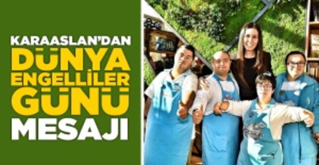 Karaaslan'dan 3 Aralık Mesajı: Engelliler Toplumun Ayrılmaz Bir Parçasıdır