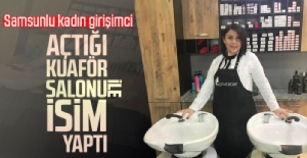 Kendi geliştirdiği modelleri uygulamak isteyen Samsunlu kadın girişimci açtığı kuaför salonu ile isim yaptı