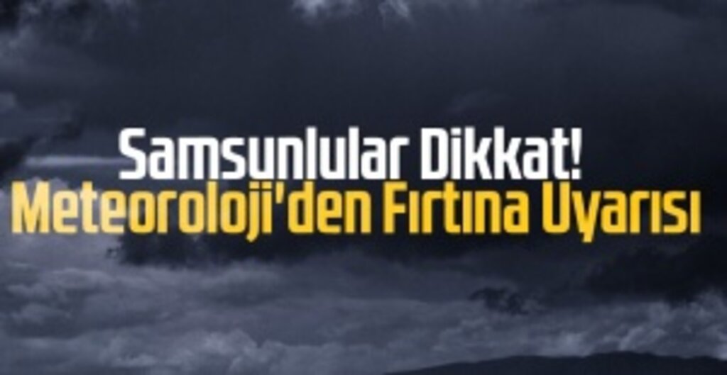 Samsun'da Kuvvetli Rüzgar ve Fırtına Uyarısı: Tedbirli Olun!