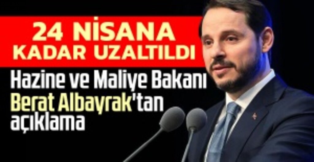Hazine ve Maliye Bakanı Berat Albayrak'tan açıklama: 24 Nisan'a kadar uzatılmıştır