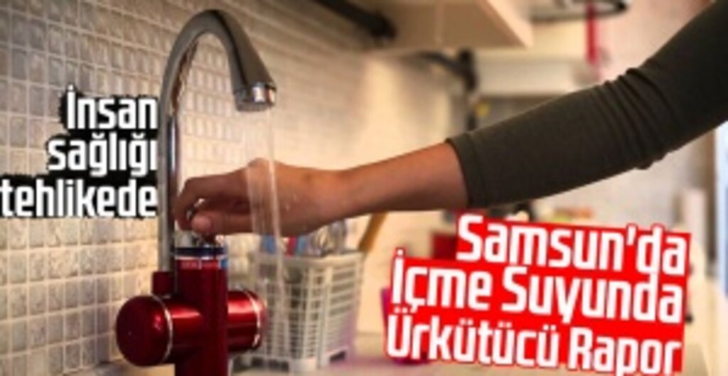 Samsun'da İçme Suyunda Ürkütücü Rapor