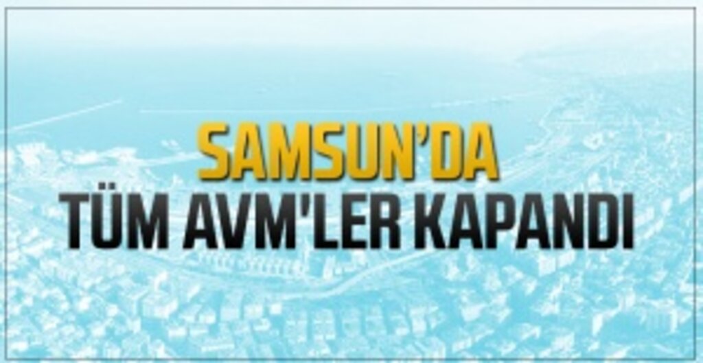 Samsun'daki 5 AVM, COVID-19 Tedbirleri Nedeniyle Kapılarını Ziyaretçilere Kapatıyor