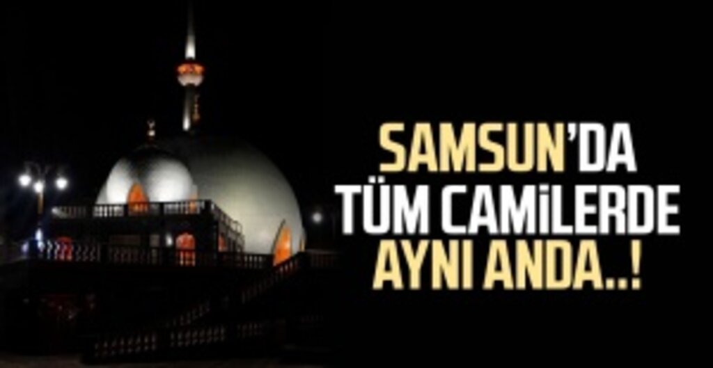 Samsun'da tüm camilerde aynı anda..!