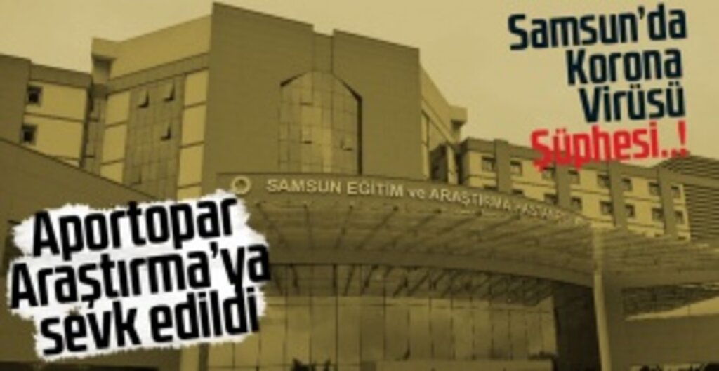 Samsun’da Korona Virüsü Şüphesiyle Sevk Edilen Hasta Tedirginlik Yarattı