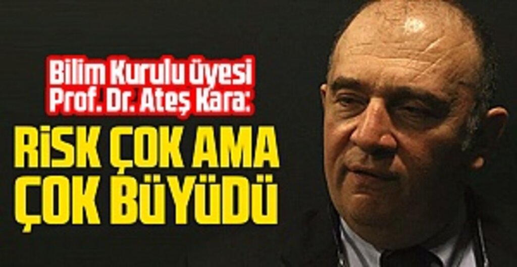 Bilim Kurulu Üyesi Prof. Dr. Ateş Kara: Risk Çok Büyüdü, Kendinizi Karantinaya Alın