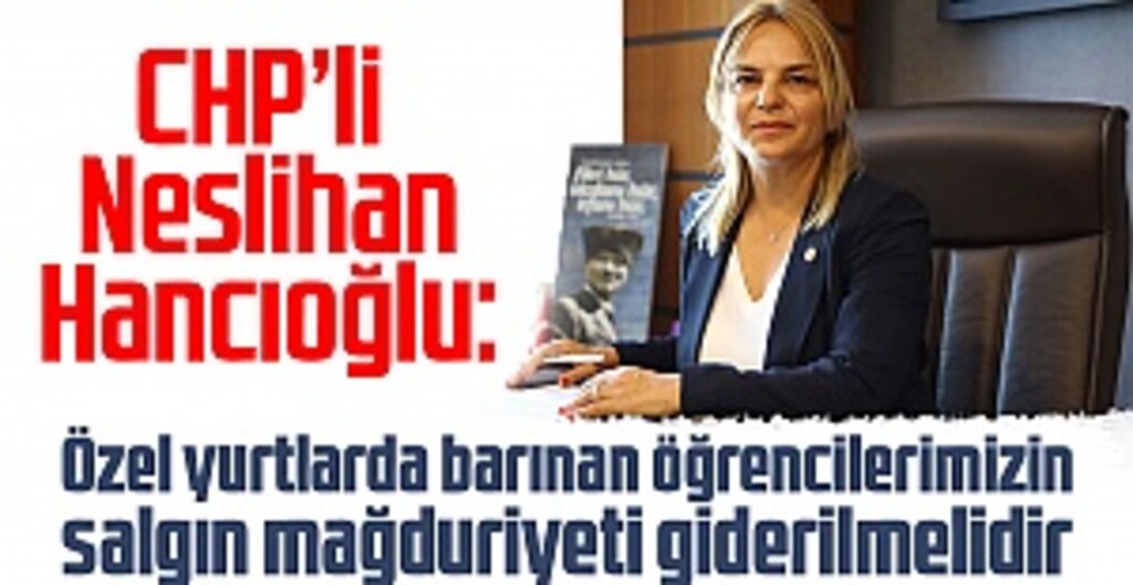CHP'li Neslihan Hancıoğlu: Özel yurtlarda barınan öğrencilerimizin salgın mağduriyeti giderilmelidir