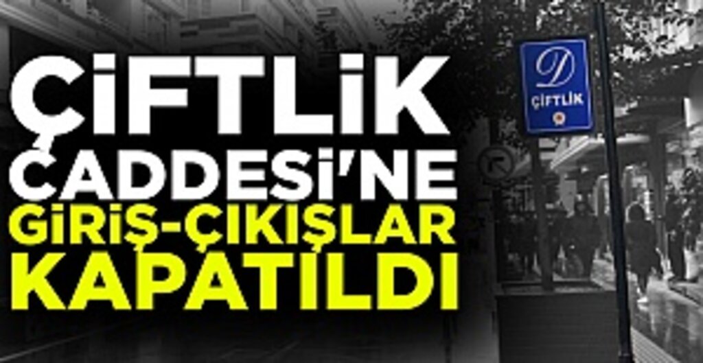 Çiftlik Caddesi'ne Giriş-Çıkışlar Kapatıldı