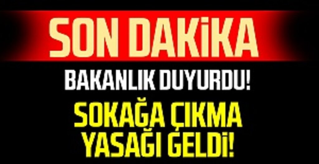 İçişleri Bakanlığı Duyurdu! Sokağa Çıkma Yasağı!