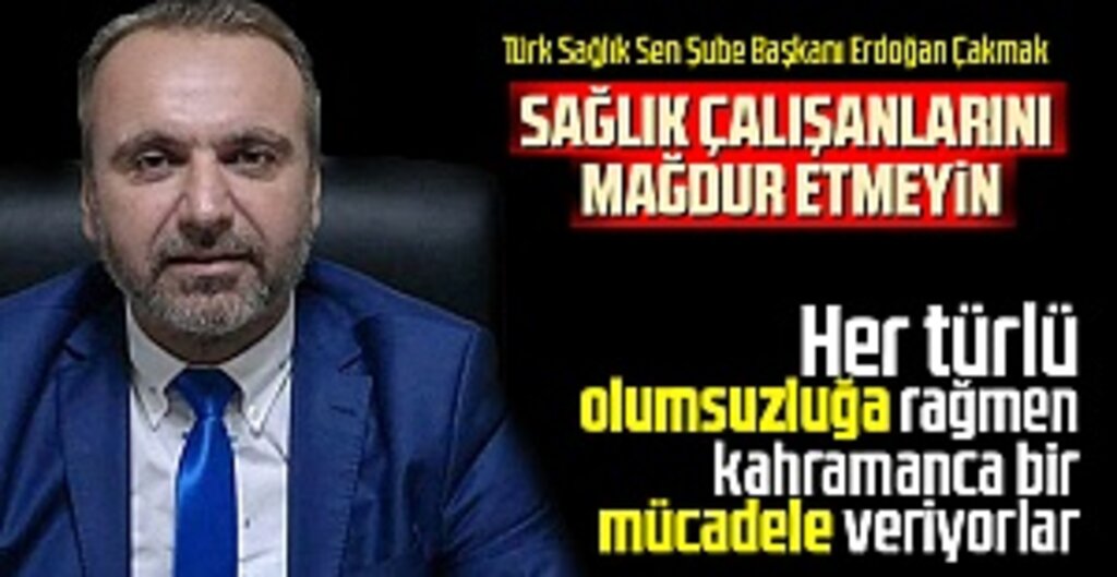Erdoğan Çakmak: Sağlık Çalışanları Kahramanca Mücadele Veriyor