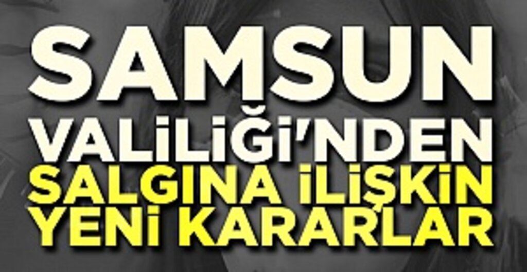 Samsun İl Umumi Hıfzıssıhha Kurulu’ndan Koronavirüs Tedbirlerine Yönelik Yeni Kararlar