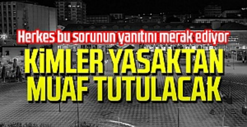 İçişleri Bakanlığı'ndan Sokağa Çıkma Yasağı İle İlgili Açıklama: İstisna Tutulan Kişi ve Kurumlar