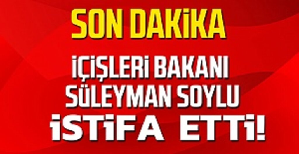 Son Dakika: İçişleri Bakanı Süleyman Soylu İstifa Etti